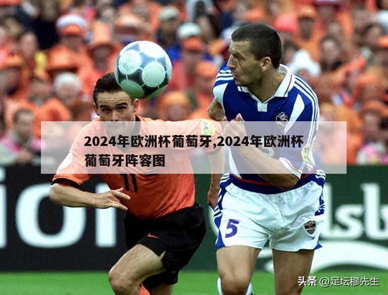 2024年欧洲杯葡萄牙,2024年欧洲杯葡萄牙阵容图