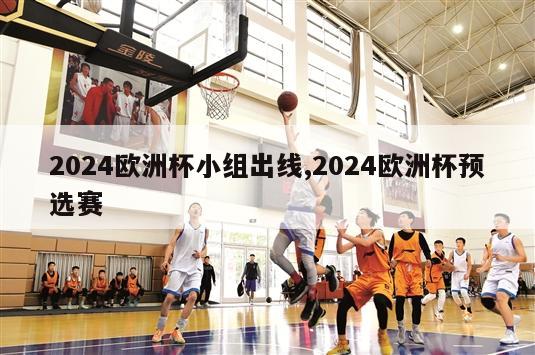 2024欧洲杯小组出线,2024欧洲杯预选赛