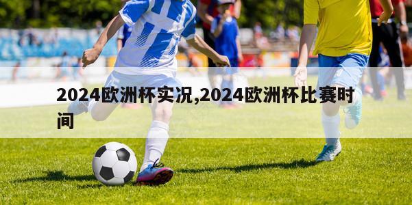 2024欧洲杯实况,2024欧洲杯比赛时间