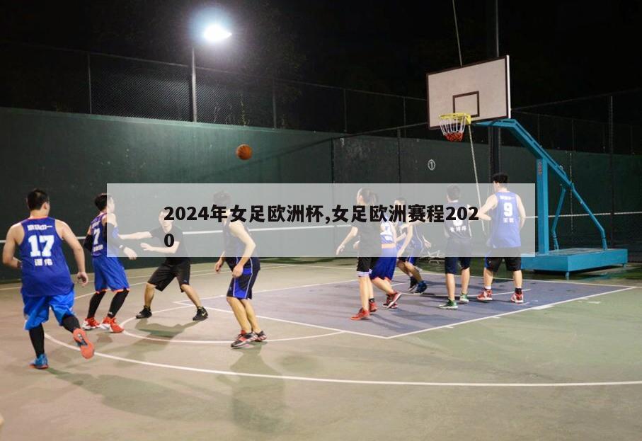 2024年女足欧洲杯,女足欧洲赛程2020