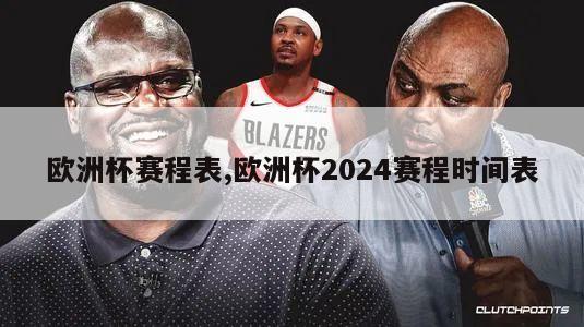 欧洲杯赛程表,欧洲杯2024赛程时间表